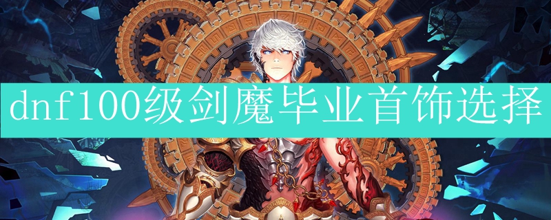 dnf100级剑魔毕业首饰选择