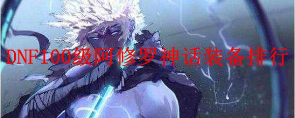 DNF100级阿修罗神话装备排行
