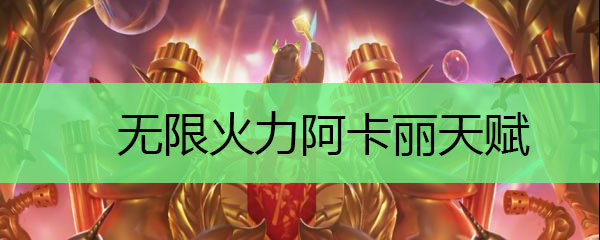 无限火力阿卡丽天赋