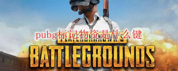 Pubg标记物资是什么键 Pubg标记物资哪个键 3dm网游