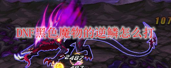 DNF黑色魔物的逆鳞怎么打