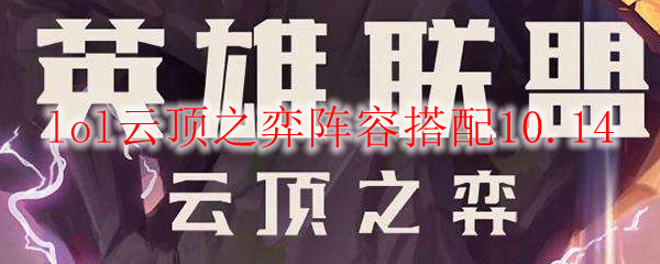 lol云顶之弈阵容搭配10.14