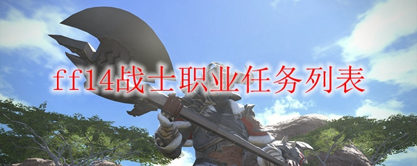 Ff14战士职业任务在哪 Ff14战士职业任务列表 3dm网游