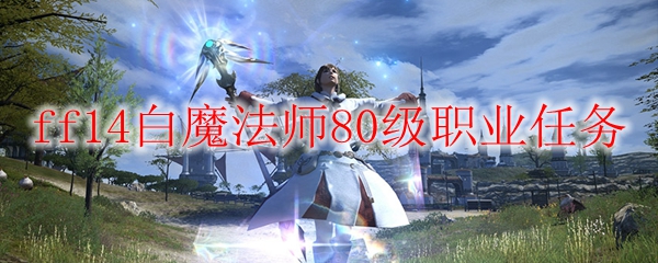 Ff14白魔法师80级职业任务在哪 Ff14阿拉嘉 太阳网络