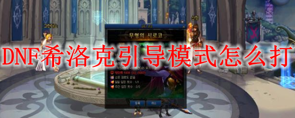 DNF希洛克引导模式怎么打