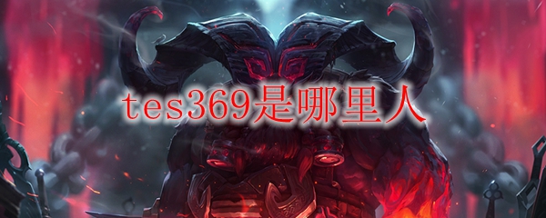 tes369是哪里人