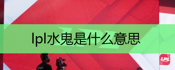 lpl水鬼是什么意思
