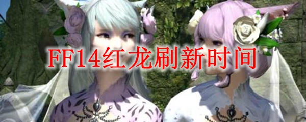 Ff14红龙刷新时间 Ff14红龙多久刷新 3dm网游