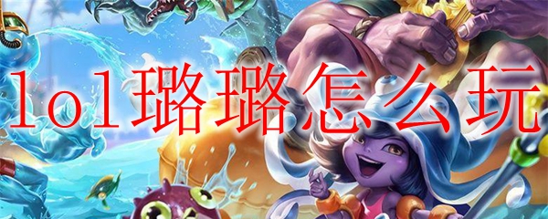 lol璐璐怎么玩
