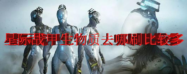 星际战甲生物质去哪刷比较多 Warframe生物质去哪刷比较快 3dm网游