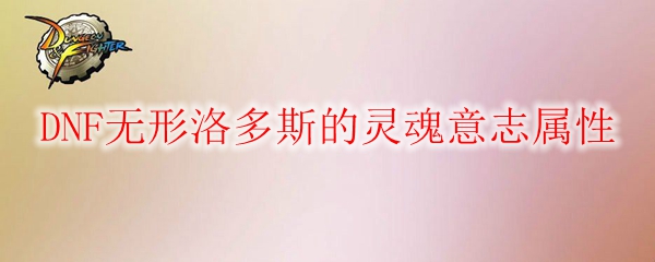 DNF无形洛多斯的灵魂意志属性
