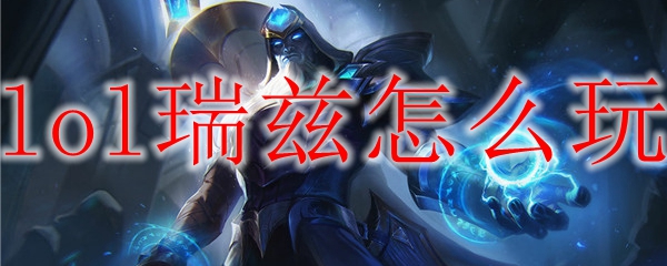 lol瑞兹怎么玩