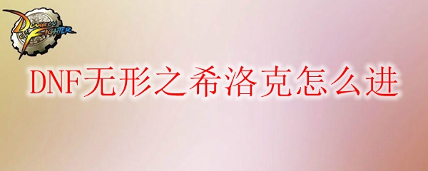 DNF无形之希洛克怎么进