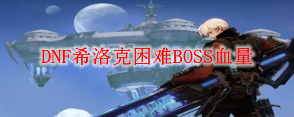 DNF希洛克困难BOSS血量