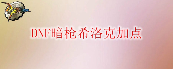 DNF暗枪希洛克加点