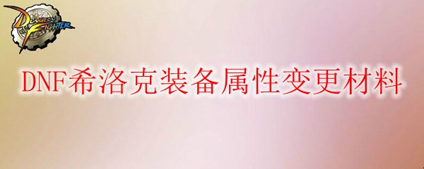  DNF希洛克装备属性变更材料