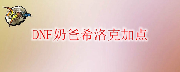 DNF奶爸希洛克加点