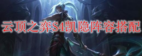 云顶之弈S4凯隐阵容搭配