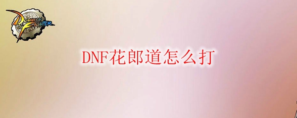 DNF花郎道怎么打