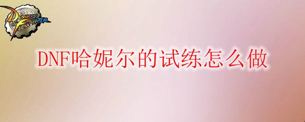 DNF哈妮尔的试练怎么做