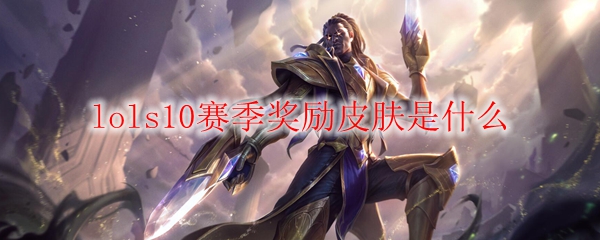 lols10赛季奖励皮肤是什么