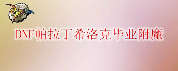 DNF帕拉丁希洛克毕业附魔