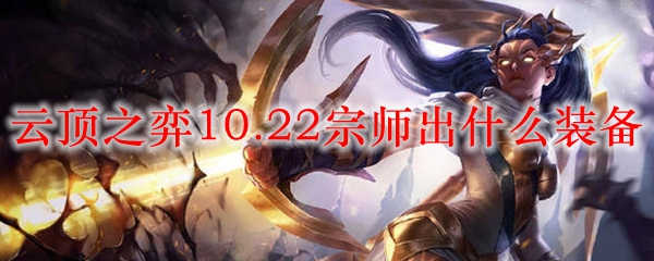 云顶之弈10.22宗师出什么装备