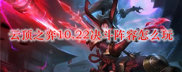 云顶之弈10.22决斗阵容怎么玩