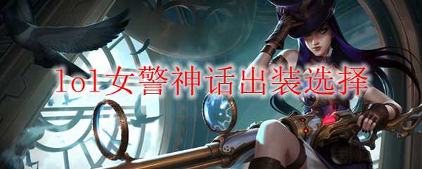 lol女警神话出装选择