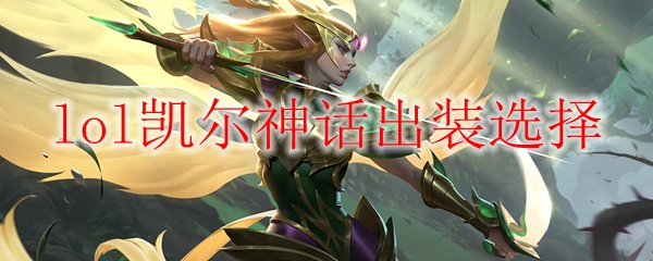 lol凯尔神话出装选择