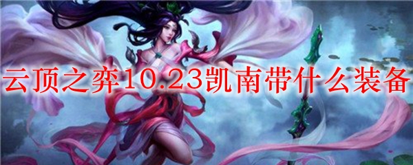 云顶之弈10.23凯南带什么装备