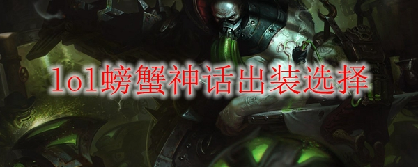 lol螃蟹神话出装选择