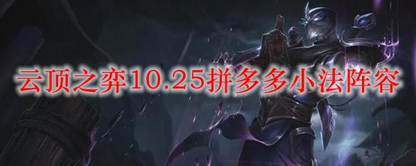 云顶之弈10.25拼多多小法阵容