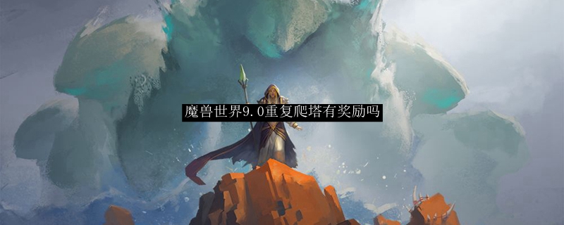 魔兽世界9 0重复爬塔有奖励吗 魔兽世界9 0重复爬塔有什么奖励 3dm网游