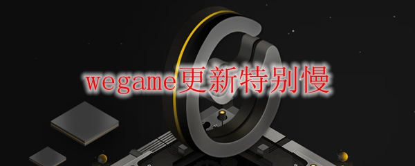 wegame更新特别慢