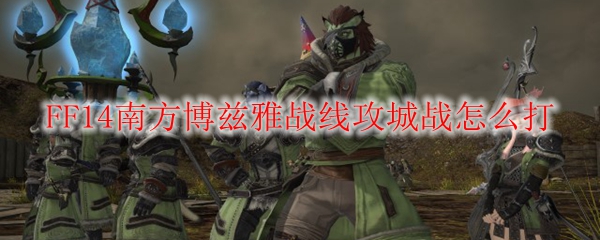 FF14南方博茲雅戰線攻城戰怎麼打_望江遊戲網