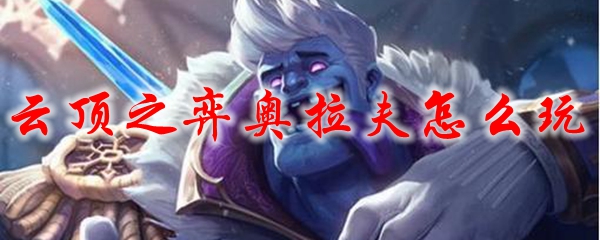 云顶之弈奥拉夫怎么玩