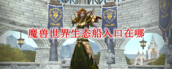 魔兽世界生态船入口在哪 Wow怀旧服生态船入口位置坐标 3dm网游