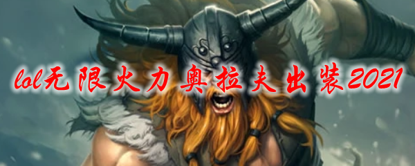 lol无限火力奥拉夫出装2021