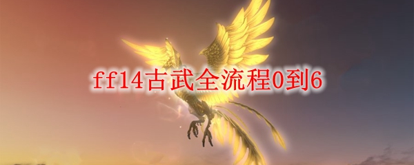 Ff14古武全流程0到6 Ff14古武全流程0到6任务攻略 3dm网游