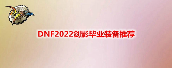 DNF2022剑影毕业装备推荐